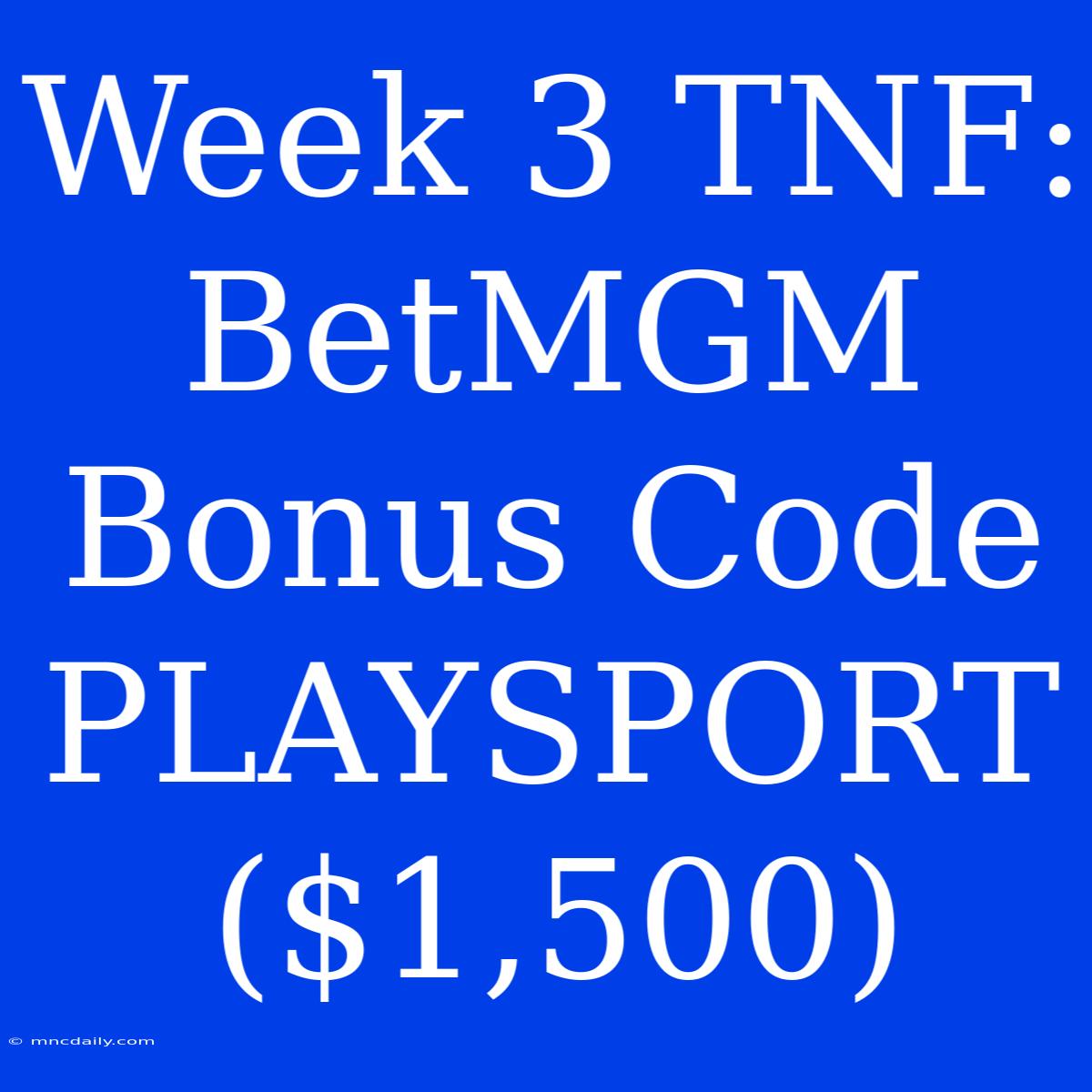 Week 3 TNF: BetMGM Bonus Code PLAYSPORT ($1,500)