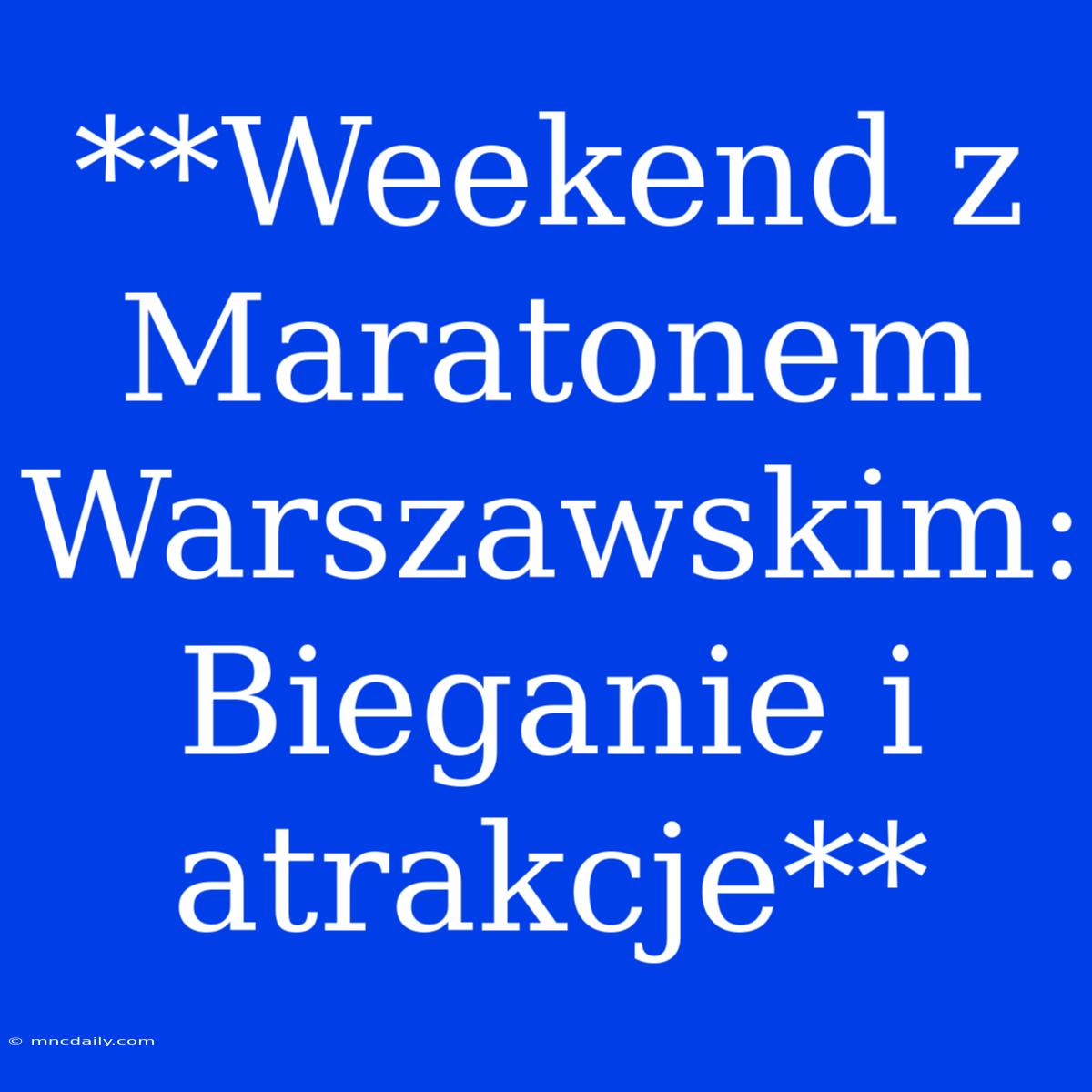 **Weekend Z Maratonem Warszawskim: Bieganie I Atrakcje**