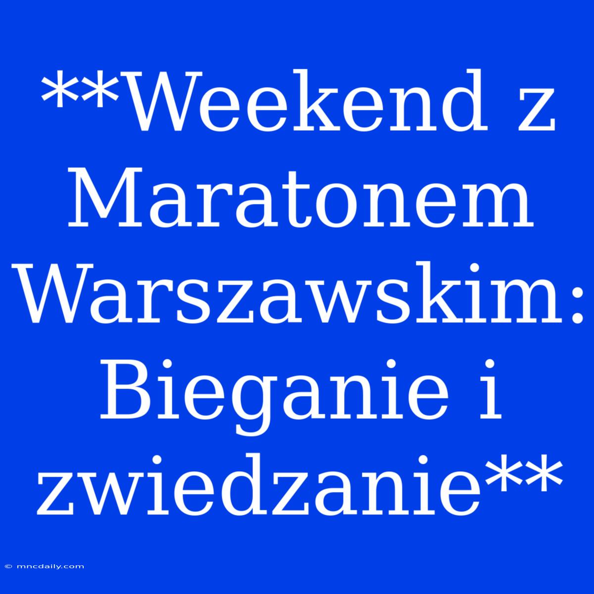 **Weekend Z Maratonem Warszawskim: Bieganie I Zwiedzanie**