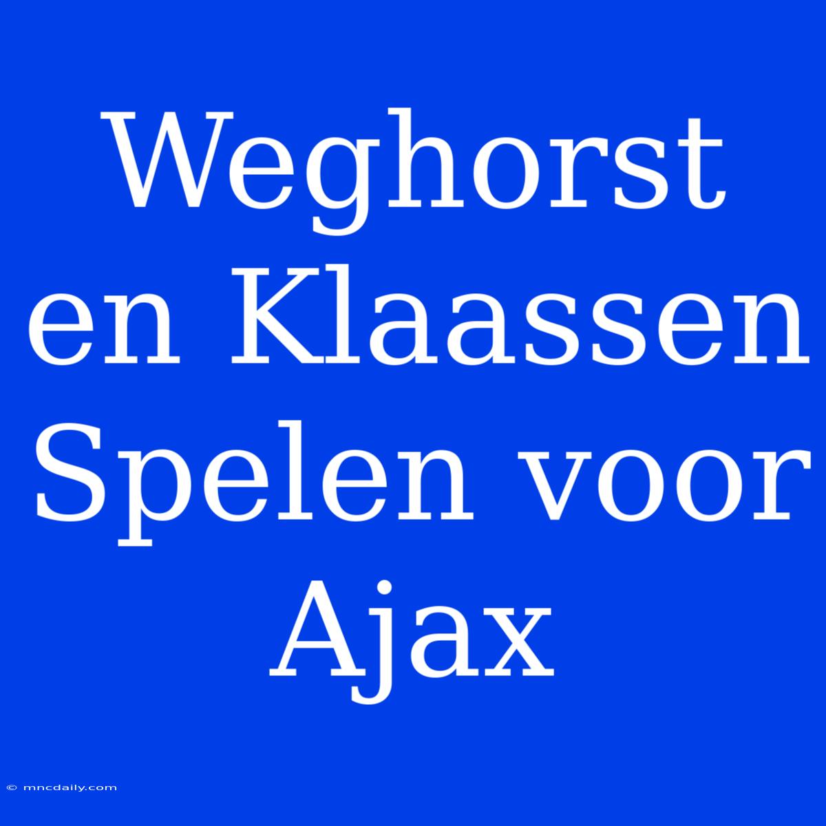 Weghorst En Klaassen Spelen Voor Ajax