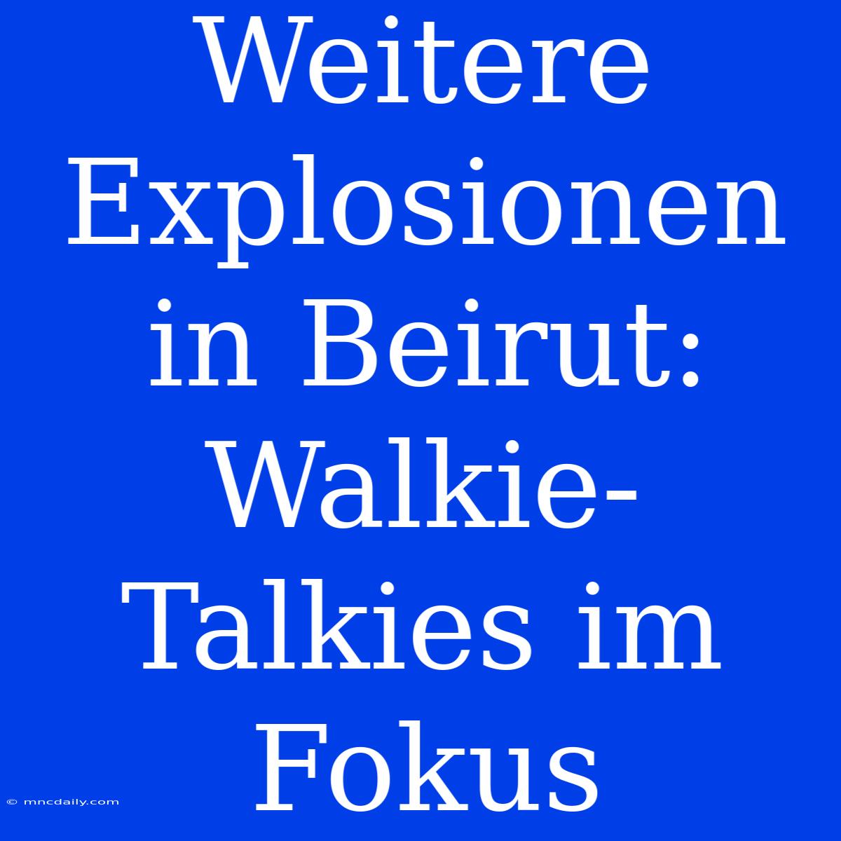 Weitere Explosionen In Beirut: Walkie-Talkies Im Fokus