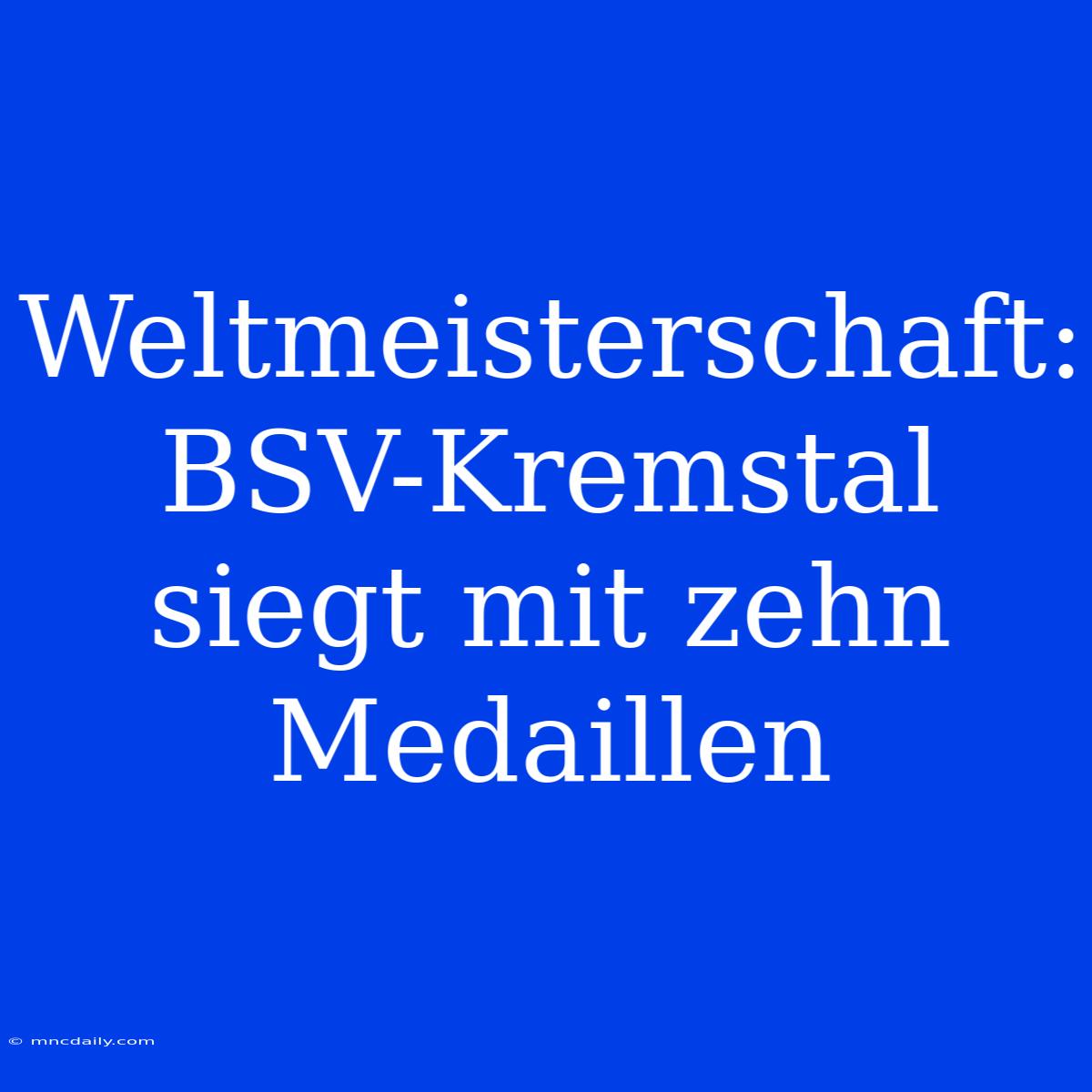 Weltmeisterschaft: BSV-Kremstal Siegt Mit Zehn Medaillen