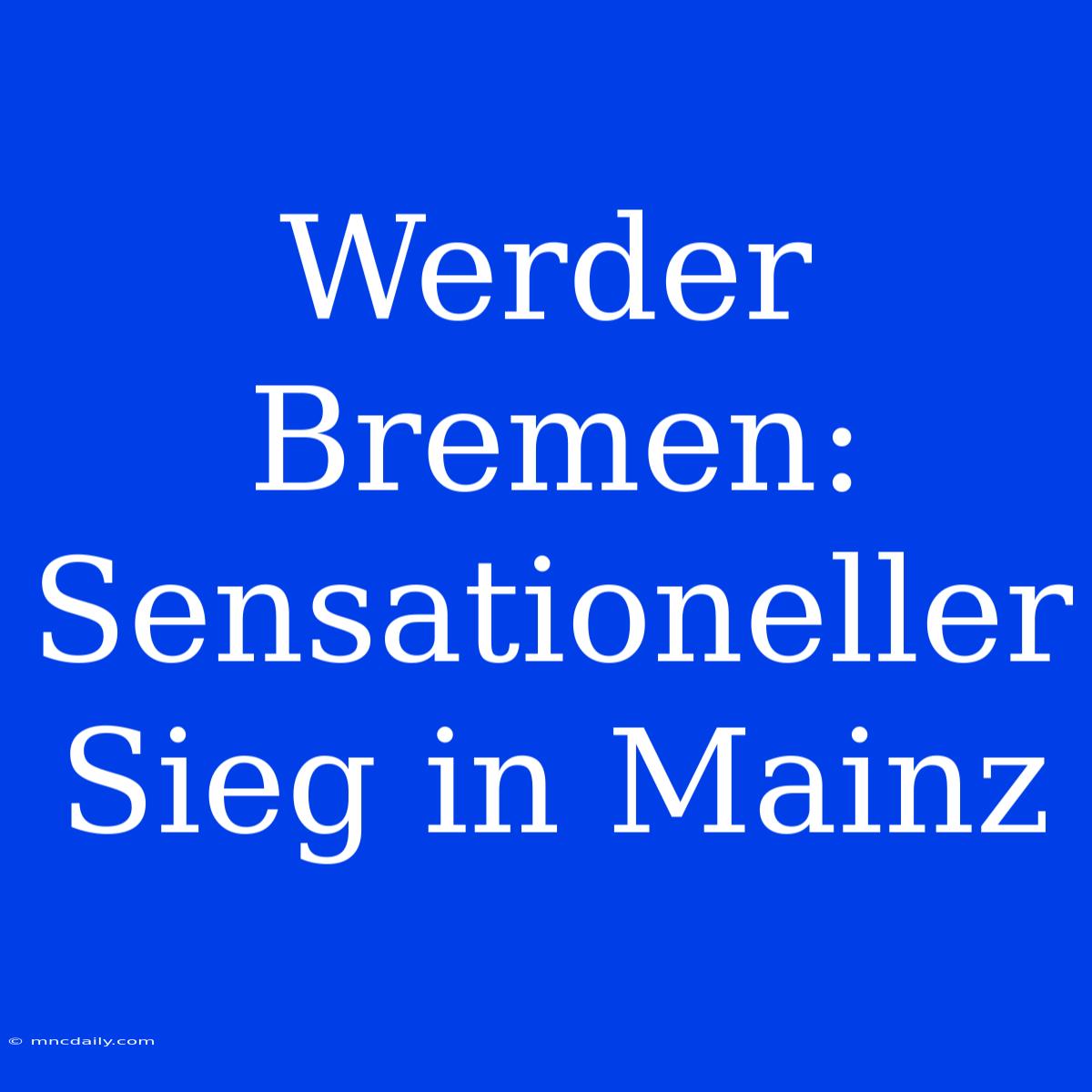 Werder Bremen: Sensationeller Sieg In Mainz