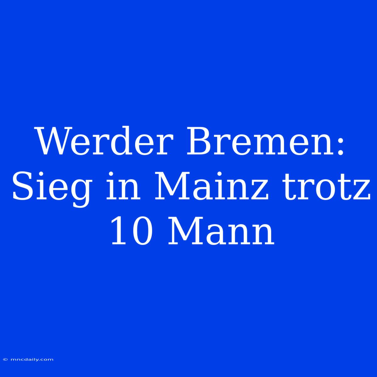 Werder Bremen: Sieg In Mainz Trotz 10 Mann