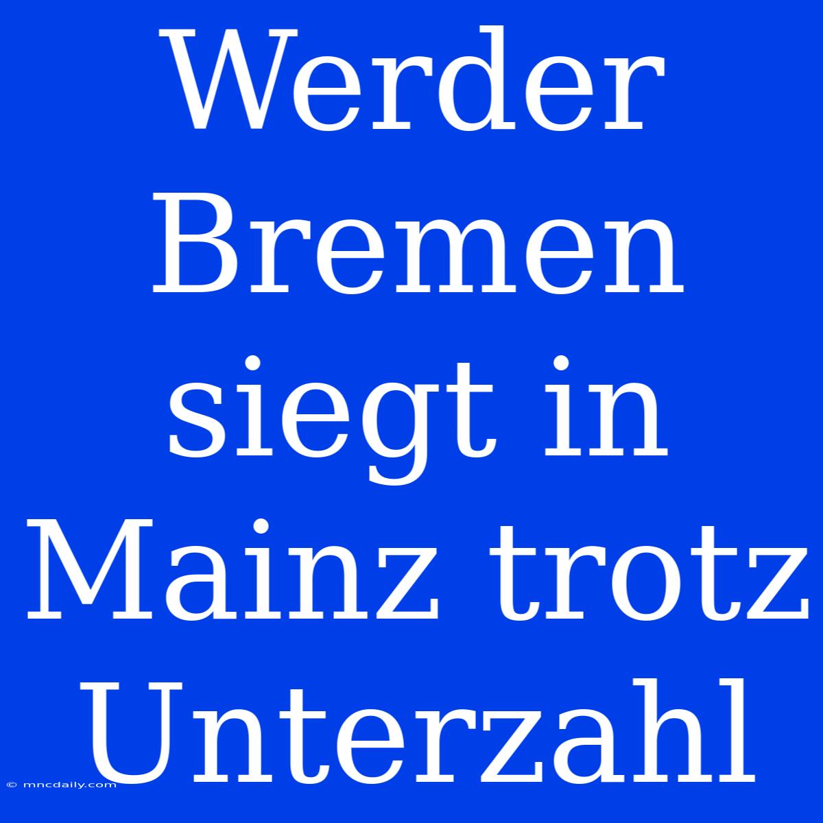 Werder Bremen Siegt In Mainz Trotz Unterzahl