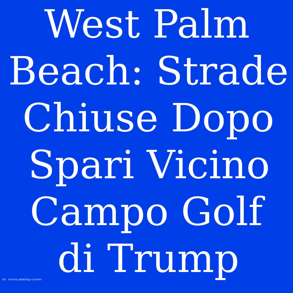 West Palm Beach: Strade Chiuse Dopo Spari Vicino Campo Golf Di Trump