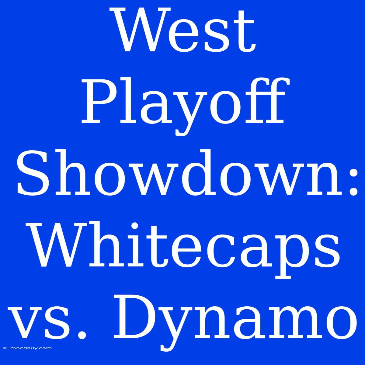 West Playoff Showdown: Whitecaps Vs. Dynamo