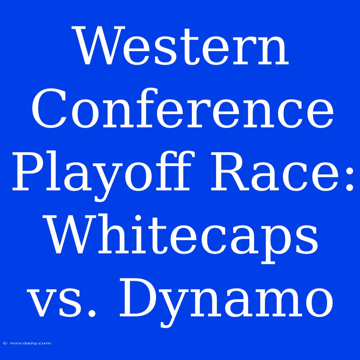 Western Conference Playoff Race: Whitecaps Vs. Dynamo