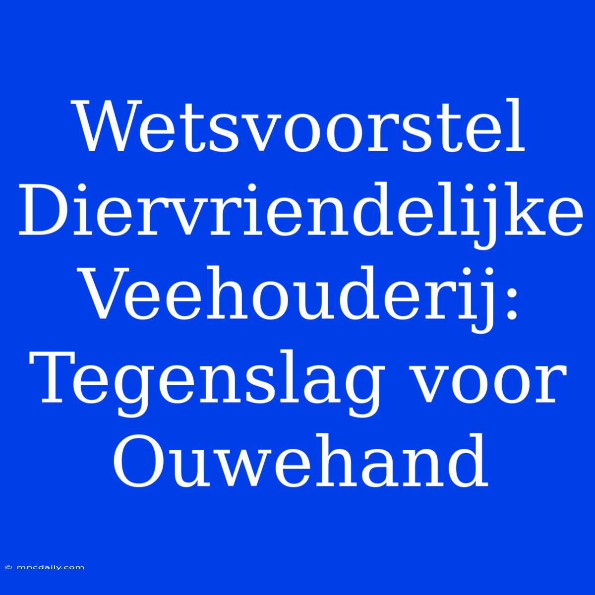 Wetsvoorstel Diervriendelijke Veehouderij: Tegenslag Voor Ouwehand