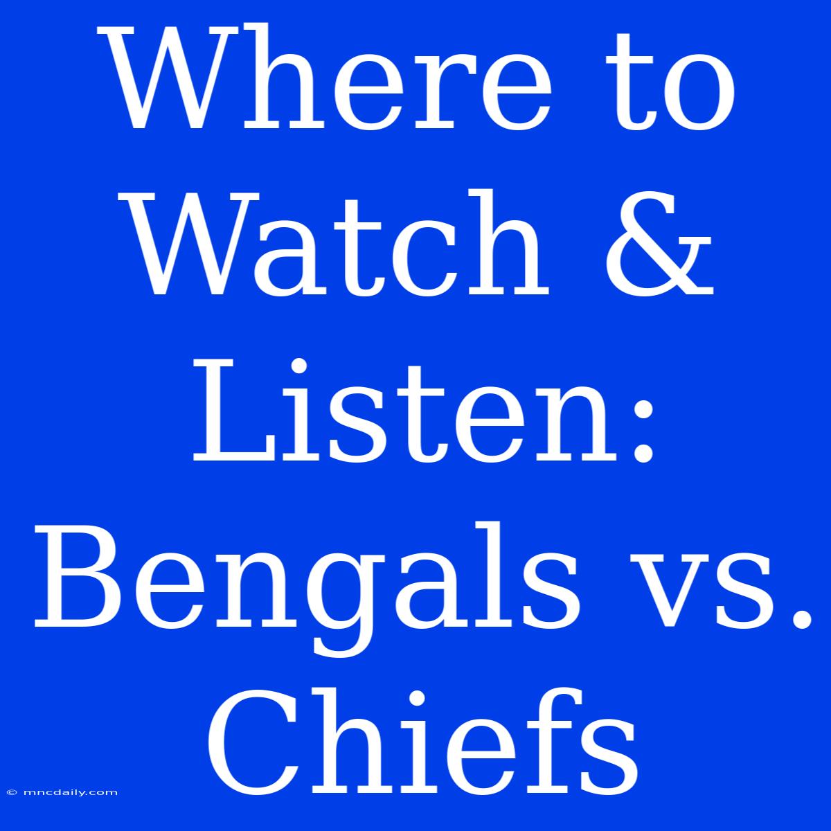 Where To Watch & Listen: Bengals Vs. Chiefs