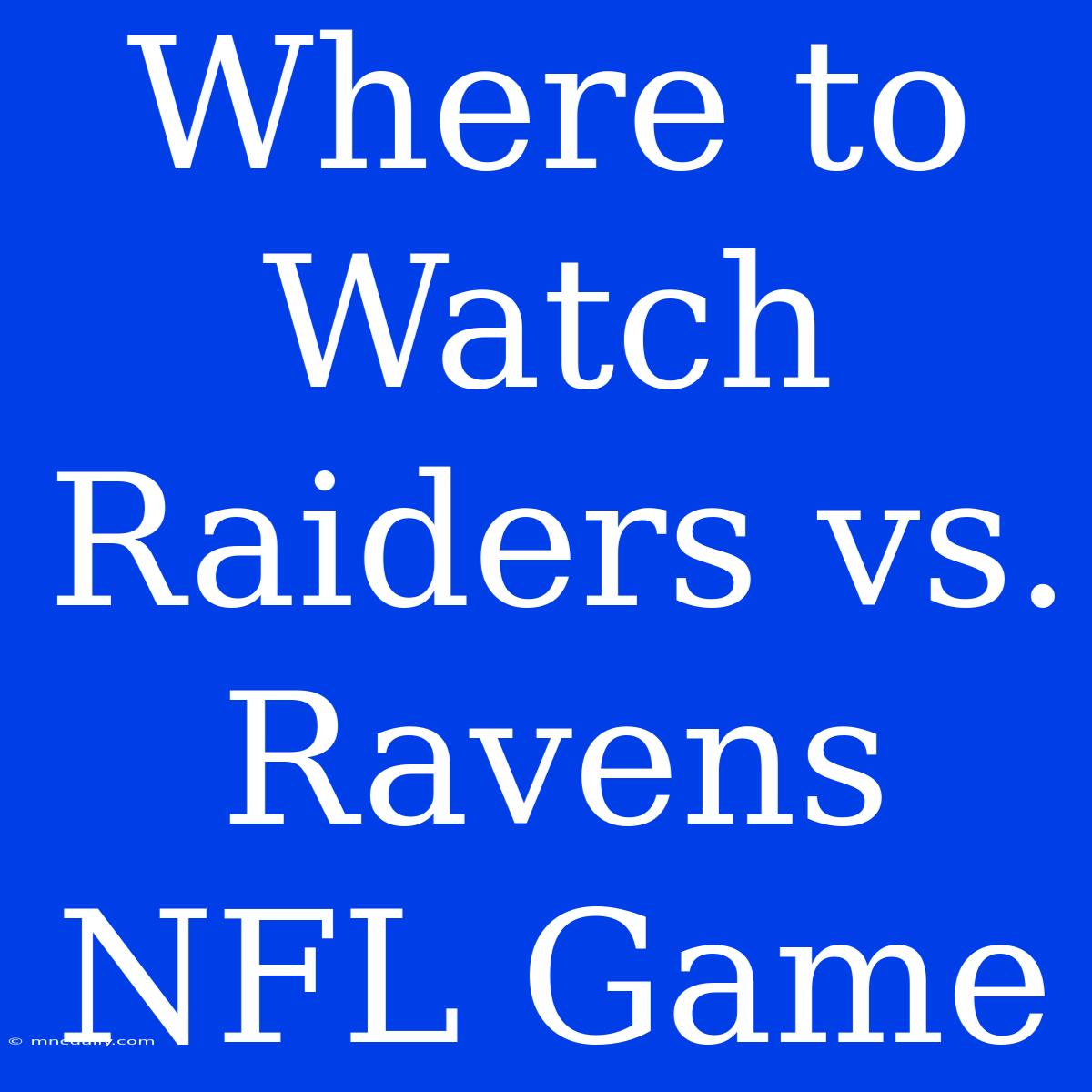 Where To Watch Raiders Vs. Ravens NFL Game