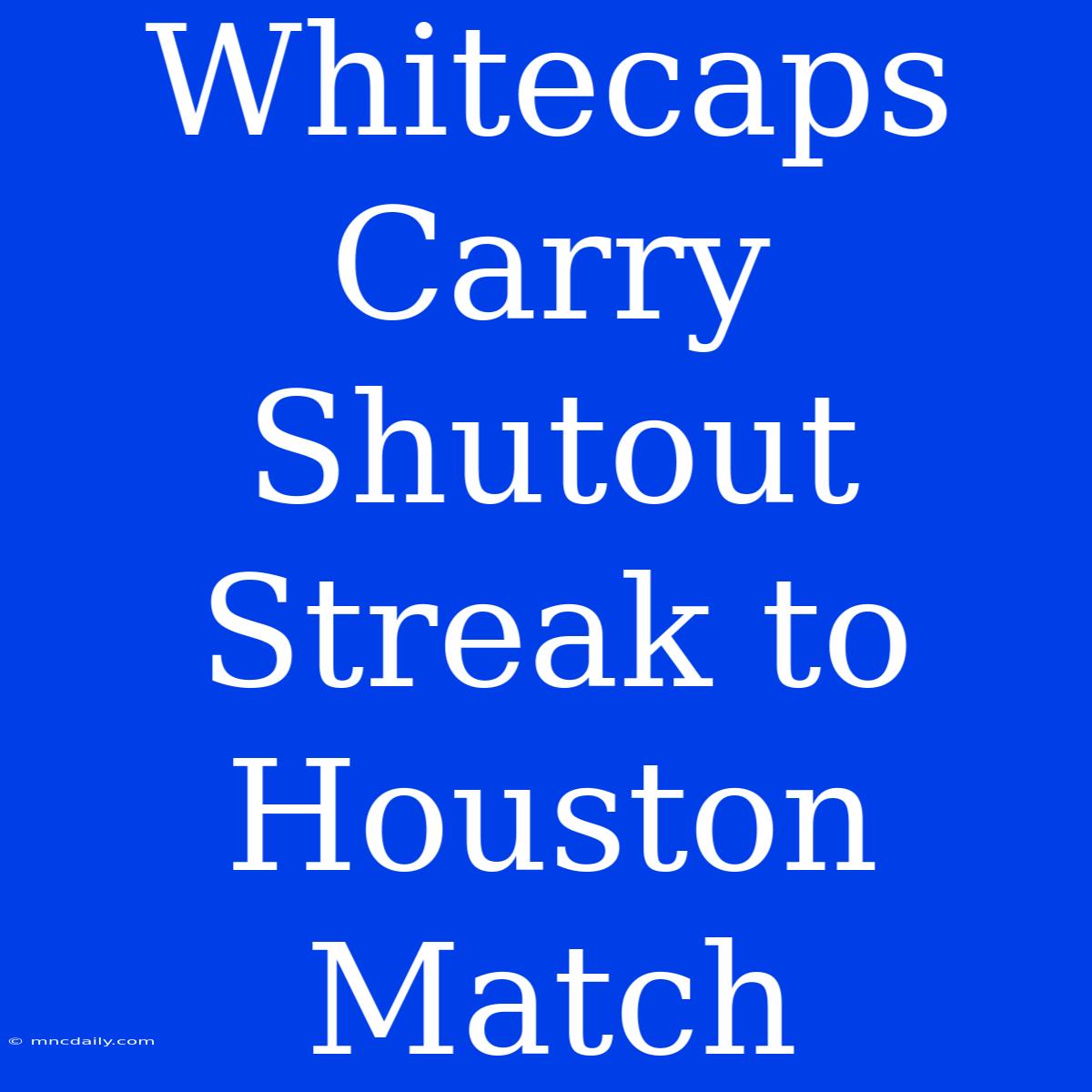 Whitecaps Carry Shutout Streak To Houston Match