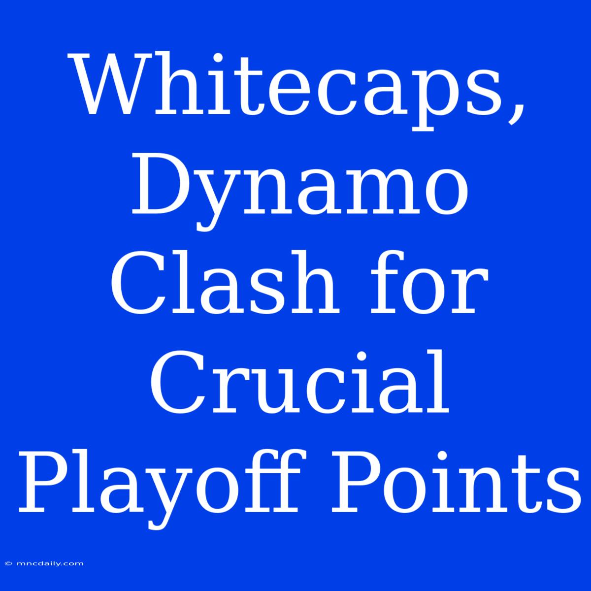 Whitecaps, Dynamo Clash For Crucial Playoff Points