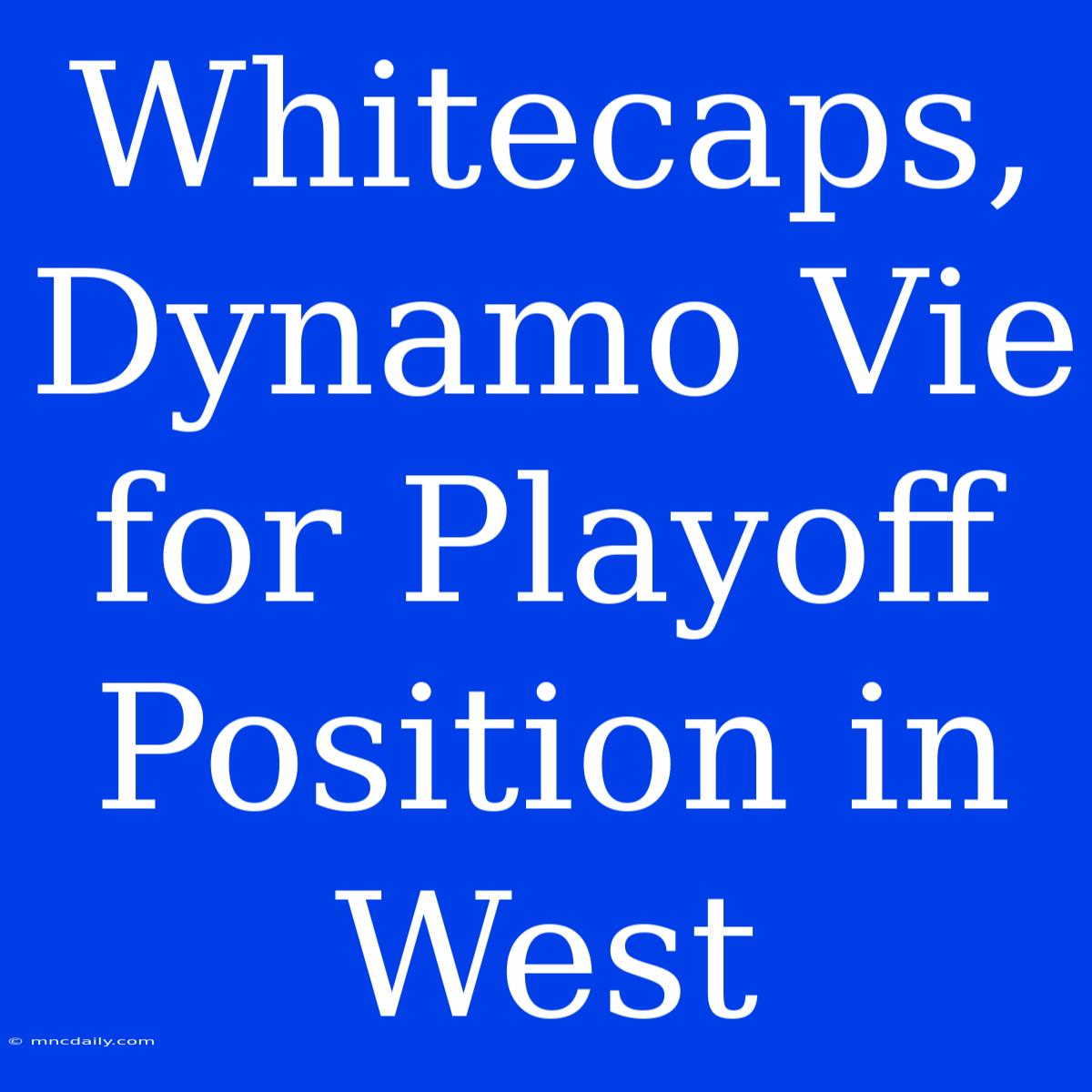 Whitecaps, Dynamo Vie For Playoff Position In West