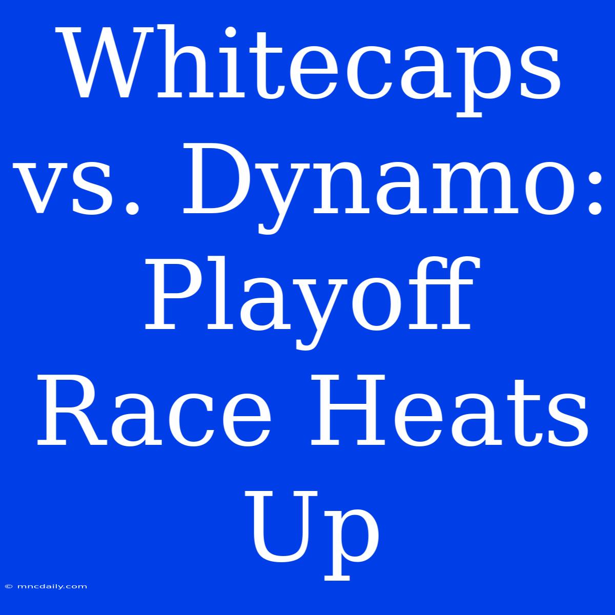 Whitecaps Vs. Dynamo: Playoff Race Heats Up