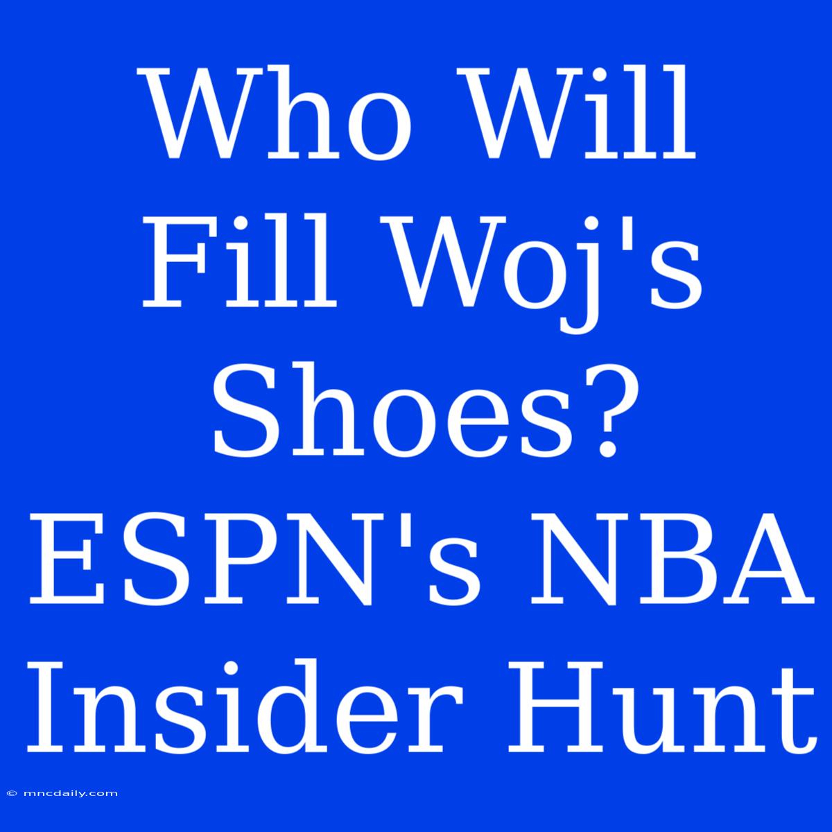 Who Will Fill Woj's Shoes? ESPN's NBA Insider Hunt