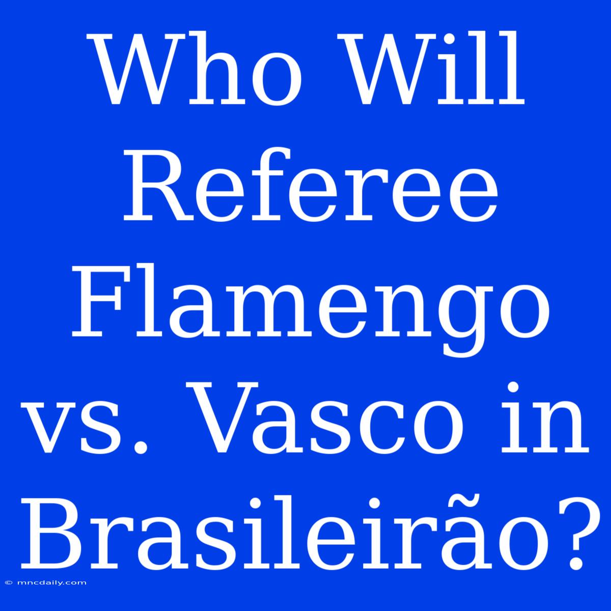 Who Will Referee Flamengo Vs. Vasco In Brasileirão?