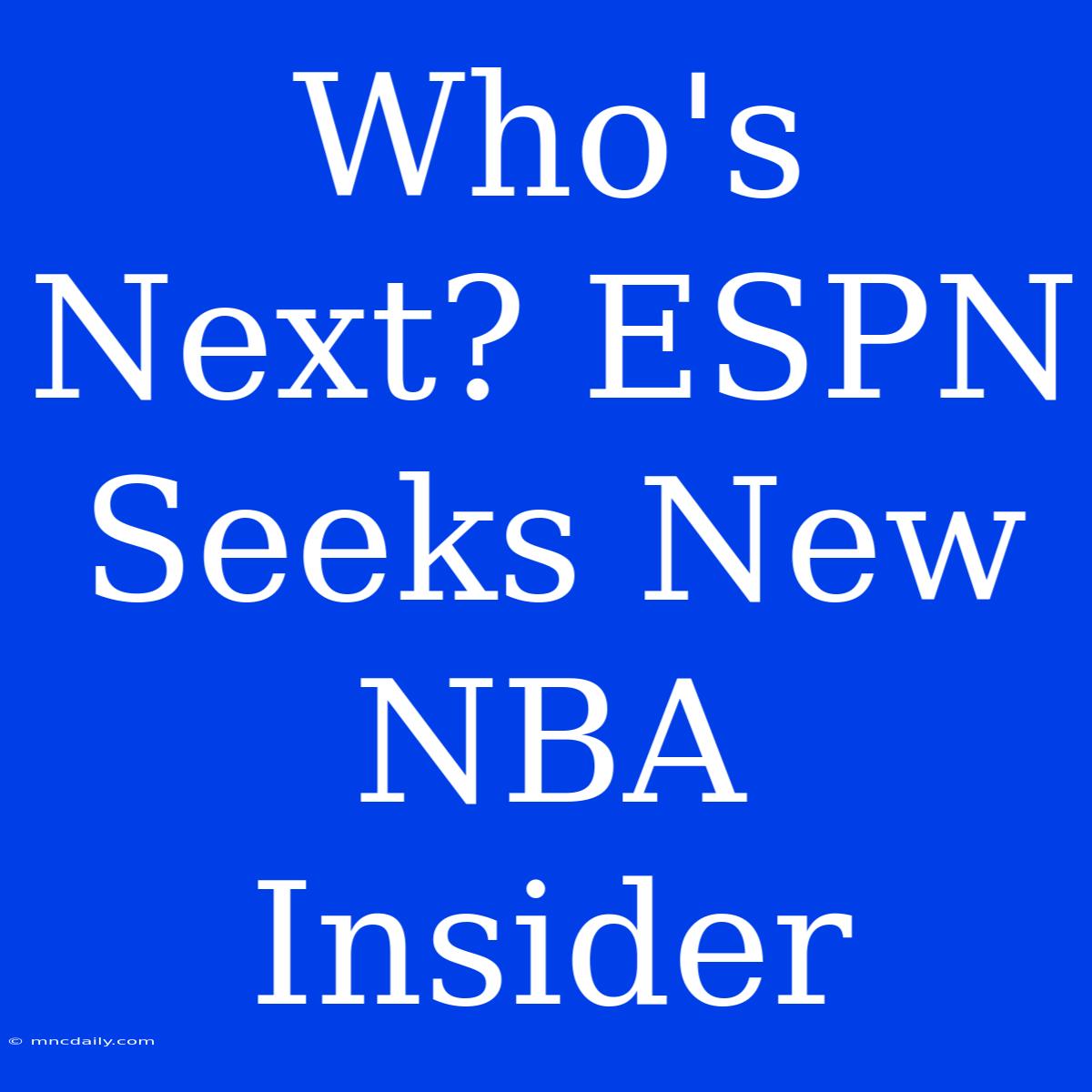 Who's Next? ESPN Seeks New NBA Insider