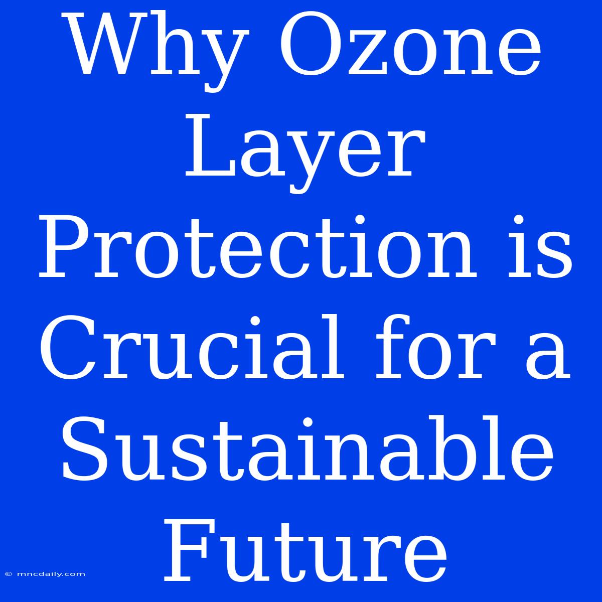 Why Ozone Layer Protection Is Crucial For A Sustainable Future