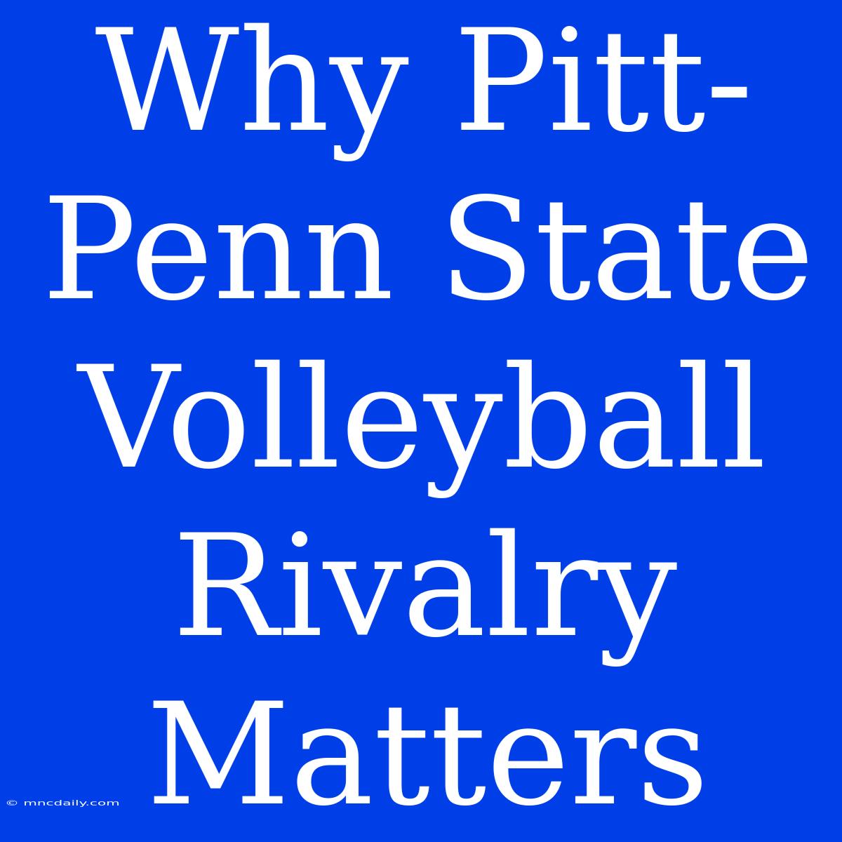 Why Pitt-Penn State Volleyball Rivalry Matters