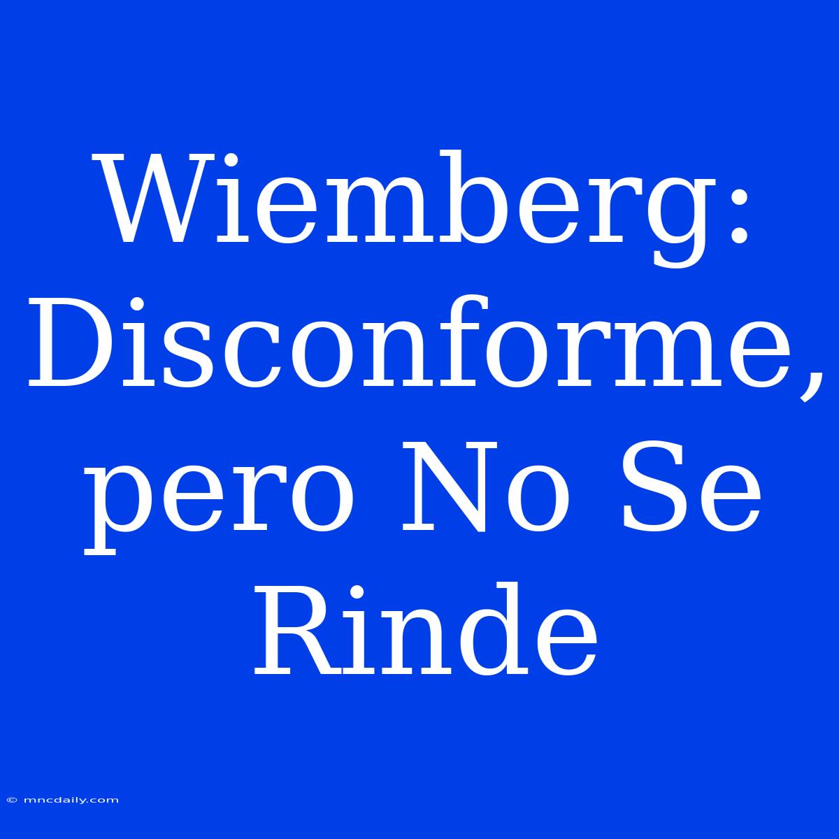 Wiemberg: Disconforme, Pero No Se Rinde 