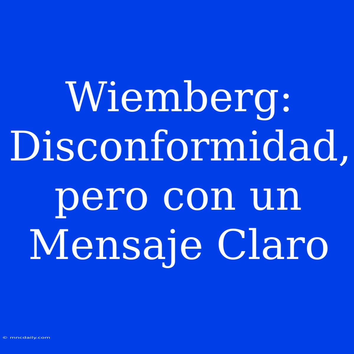 Wiemberg: Disconformidad, Pero Con Un Mensaje Claro