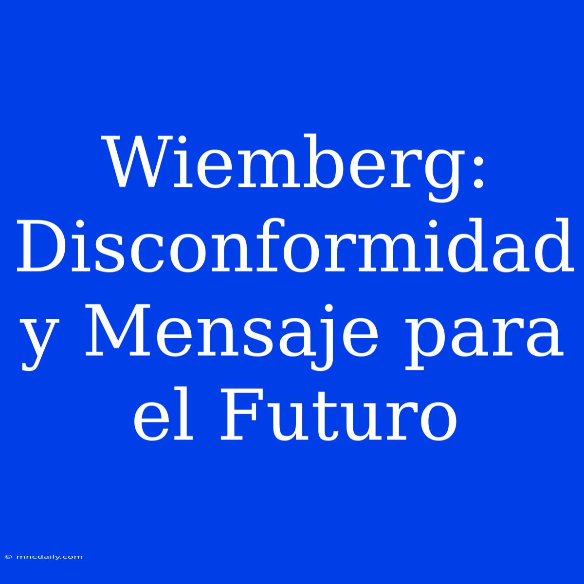 Wiemberg: Disconformidad Y Mensaje Para El Futuro