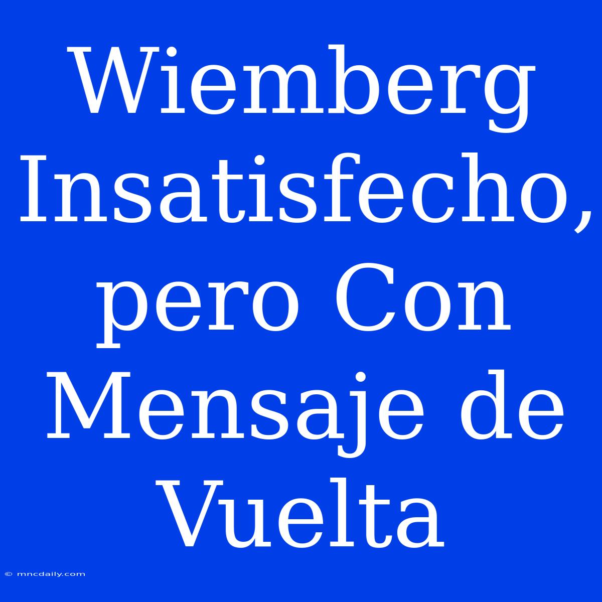 Wiemberg Insatisfecho, Pero Con Mensaje De Vuelta