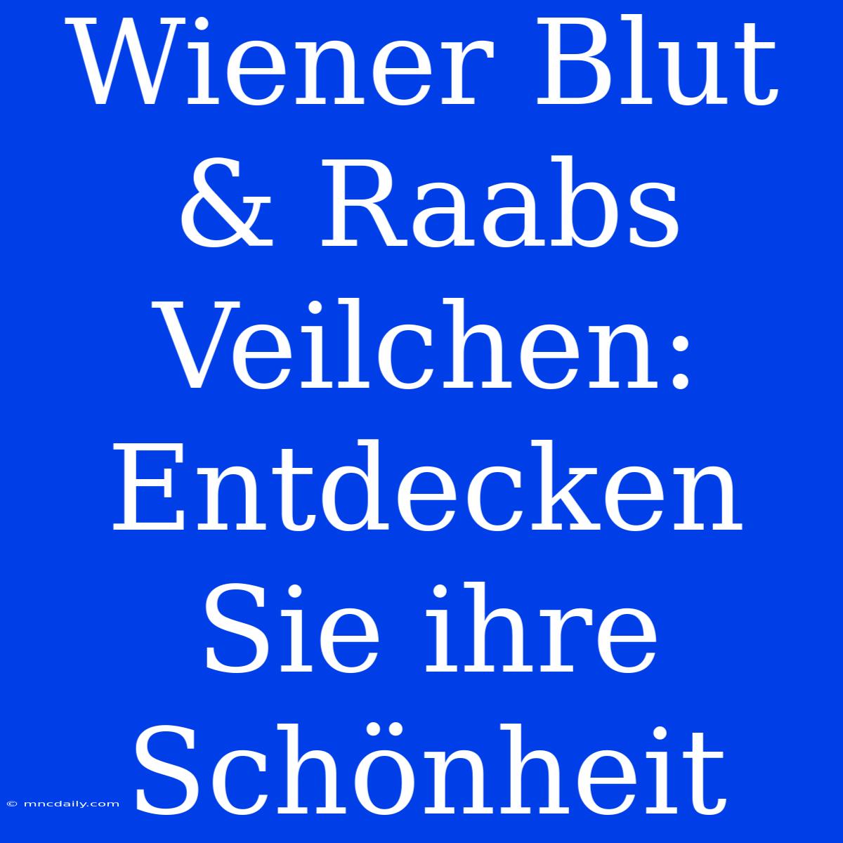 Wiener Blut & Raabs Veilchen: Entdecken Sie Ihre Schönheit