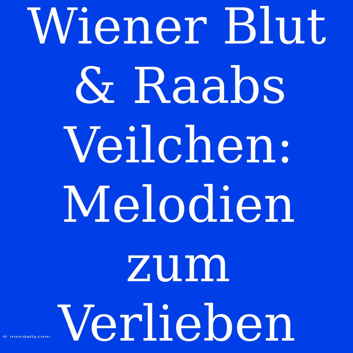 Wiener Blut & Raabs Veilchen: Melodien Zum Verlieben