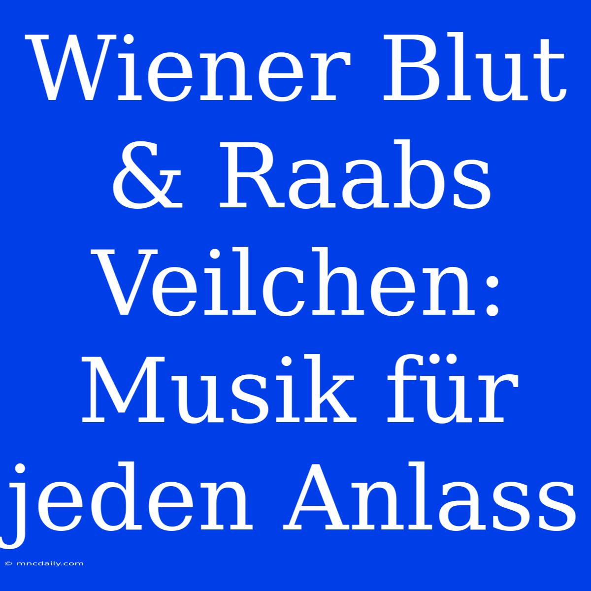 Wiener Blut & Raabs Veilchen: Musik Für Jeden Anlass