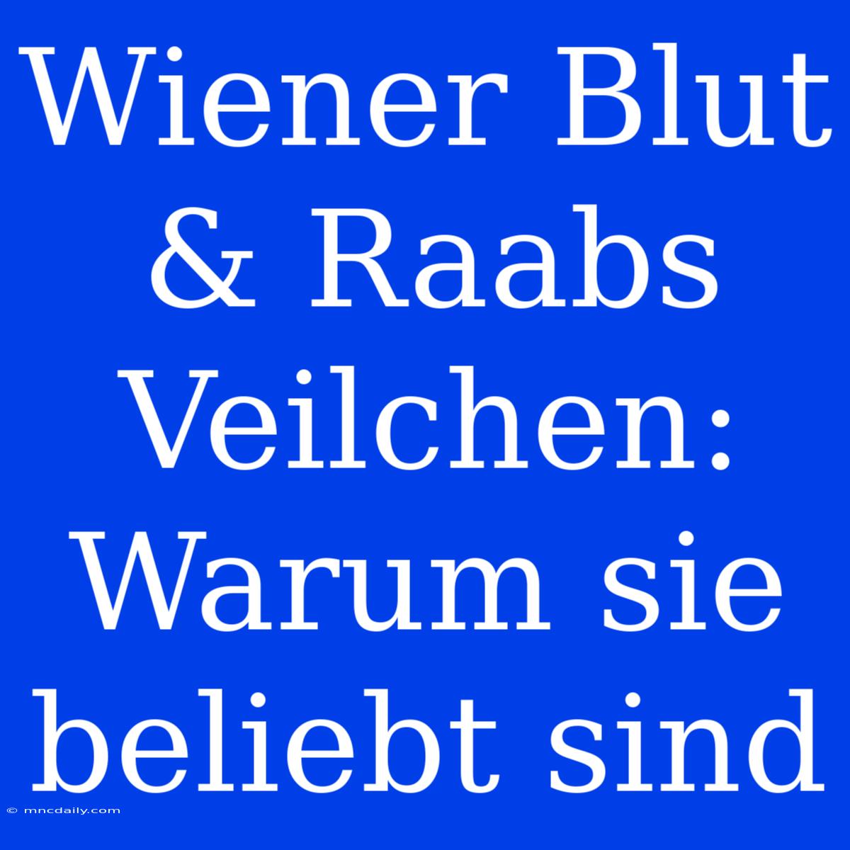 Wiener Blut & Raabs Veilchen: Warum Sie Beliebt Sind