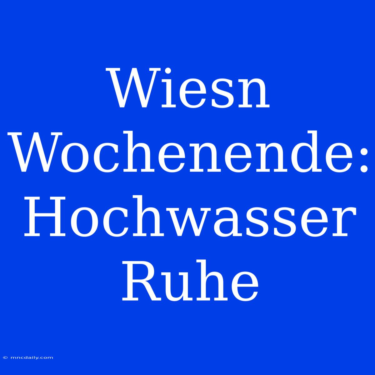 Wiesn Wochenende: Hochwasser Ruhe