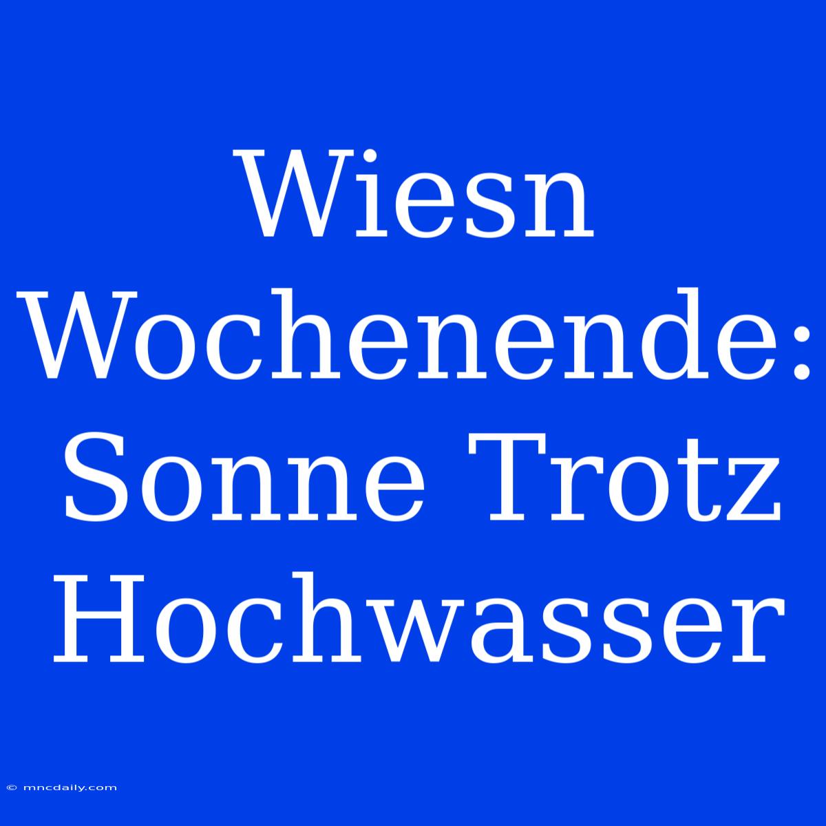 Wiesn Wochenende: Sonne Trotz Hochwasser