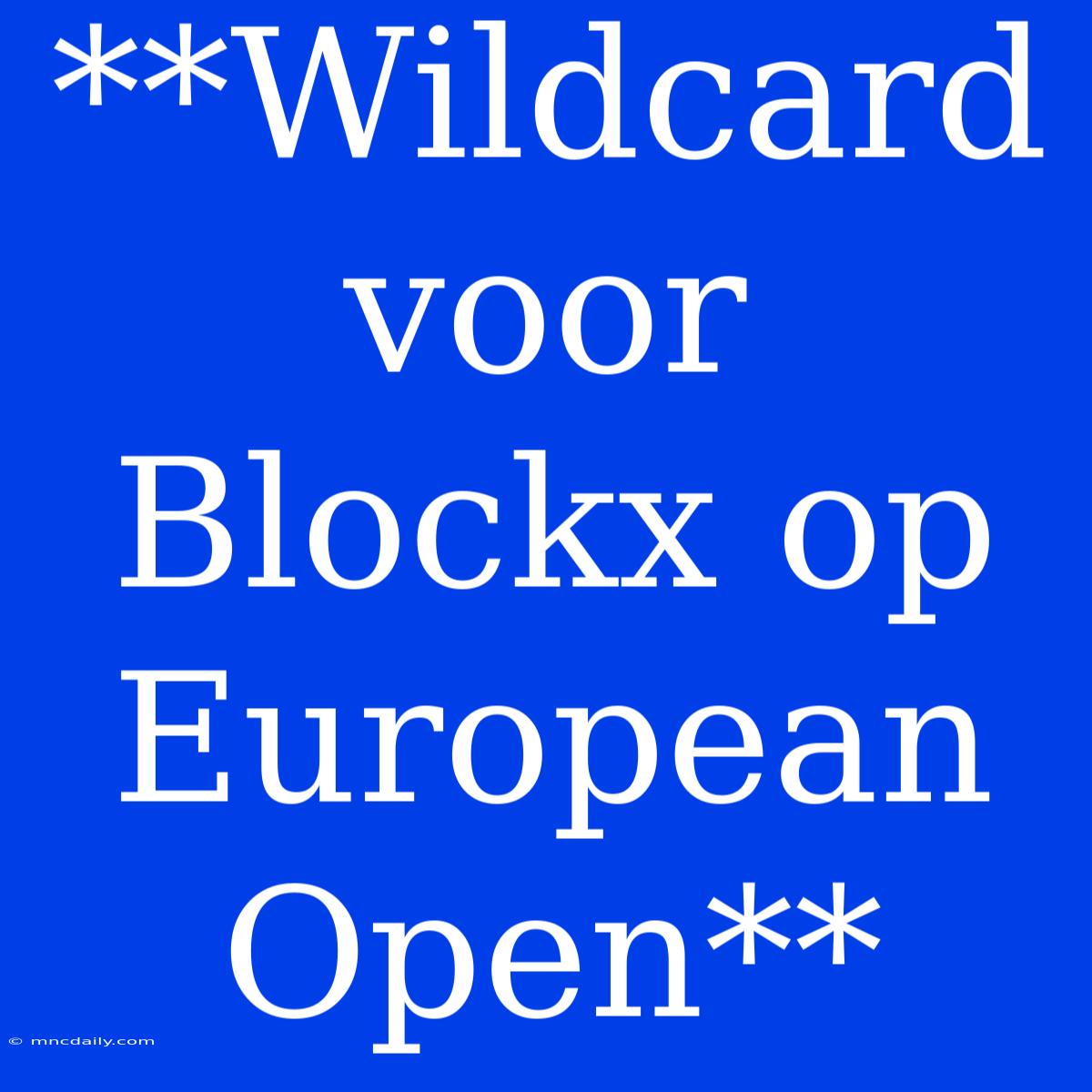 **Wildcard Voor Blockx Op European Open**