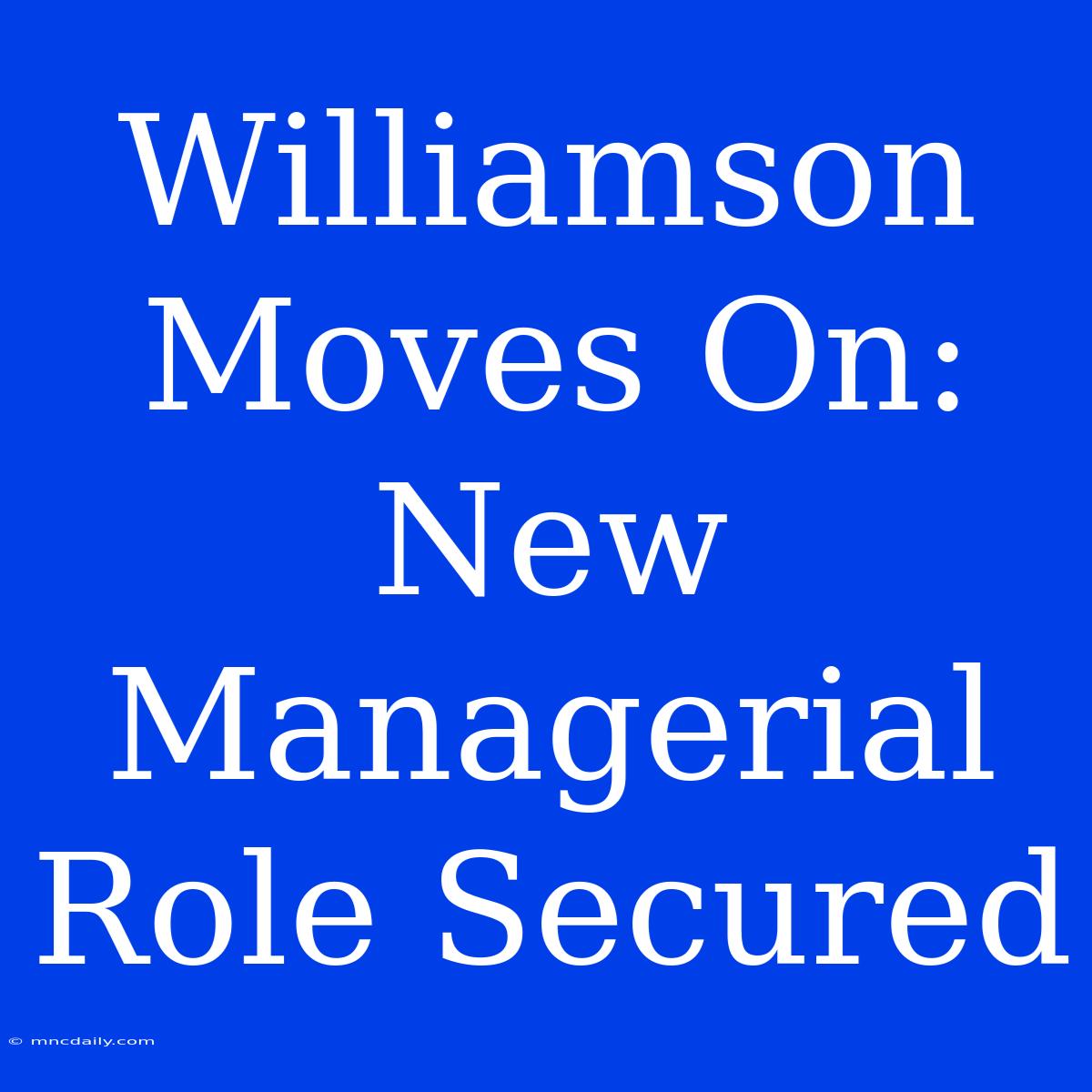 Williamson Moves On: New Managerial Role Secured