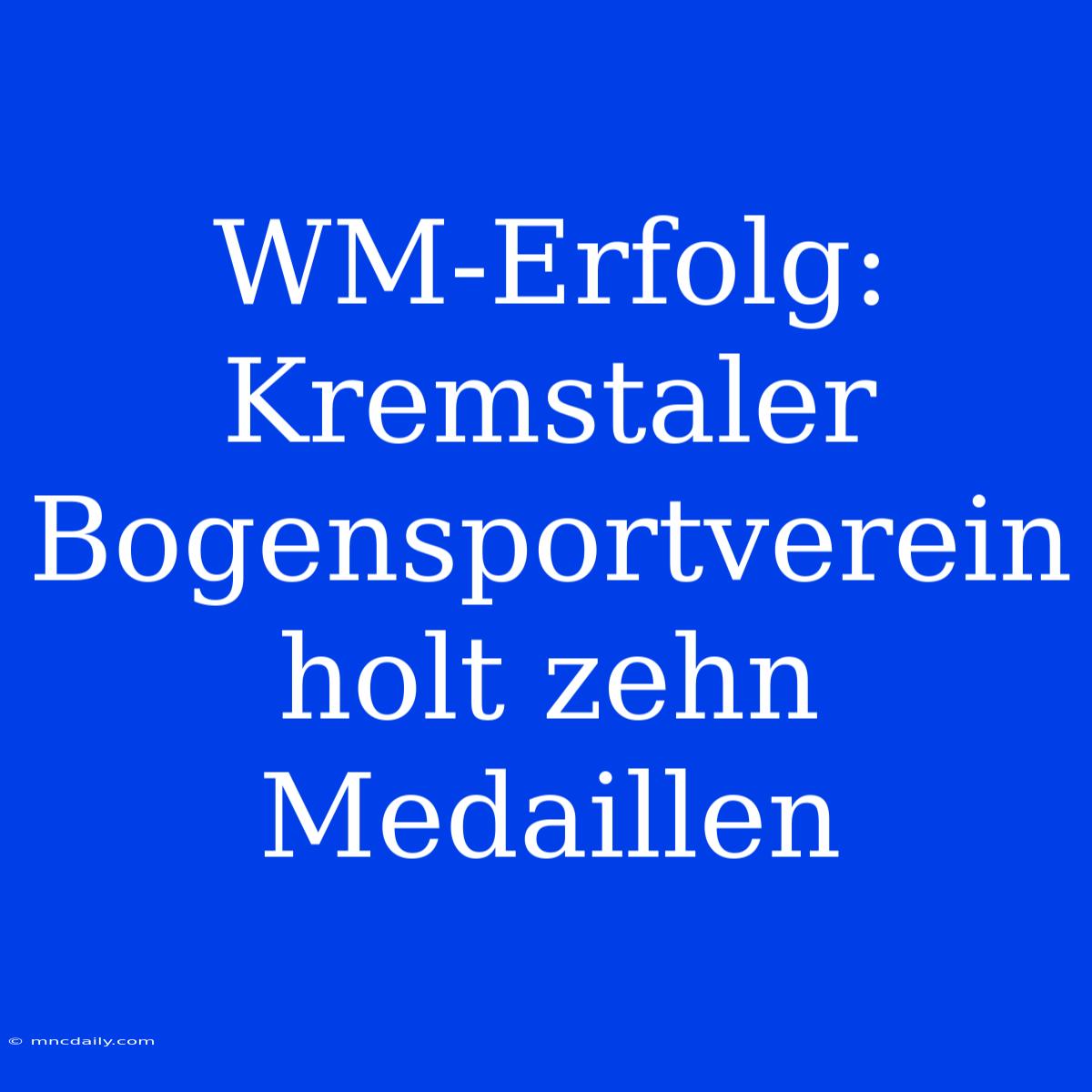 WM-Erfolg: Kremstaler Bogensportverein Holt Zehn Medaillen