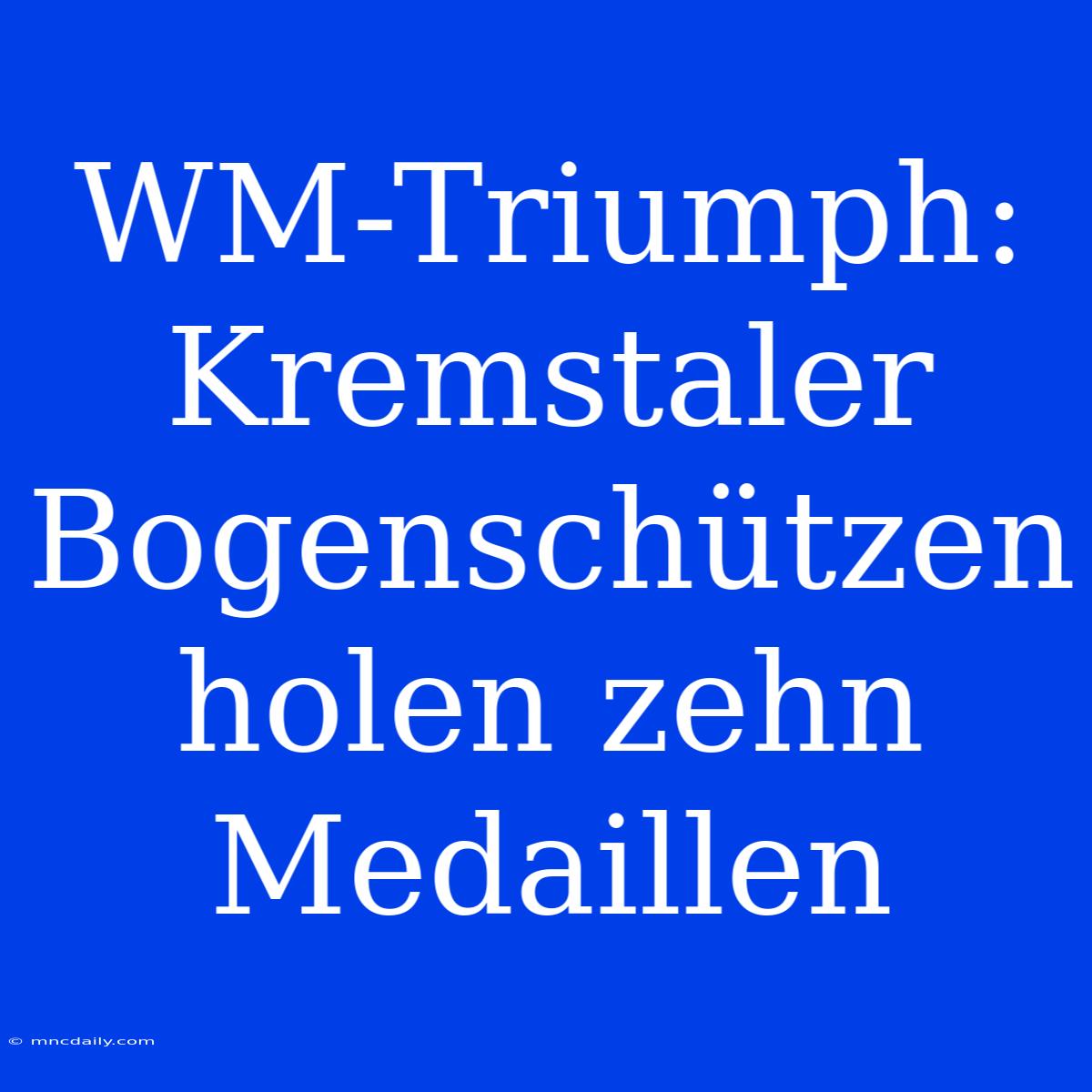 WM-Triumph: Kremstaler Bogenschützen Holen Zehn Medaillen 