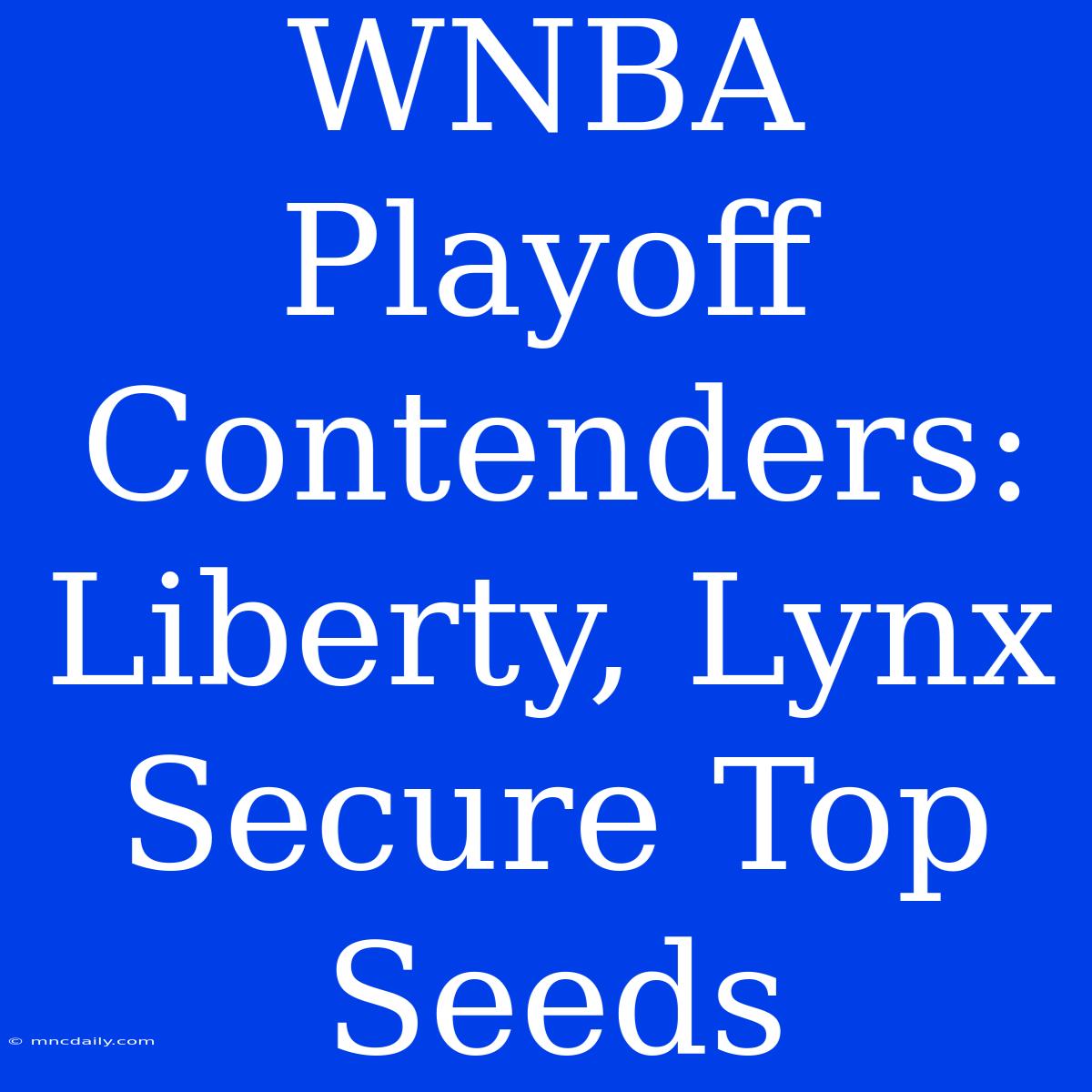 WNBA Playoff Contenders: Liberty, Lynx Secure Top Seeds 