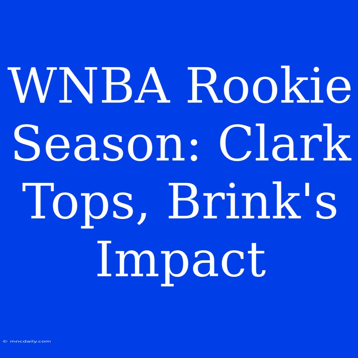 WNBA Rookie Season: Clark Tops, Brink's Impact