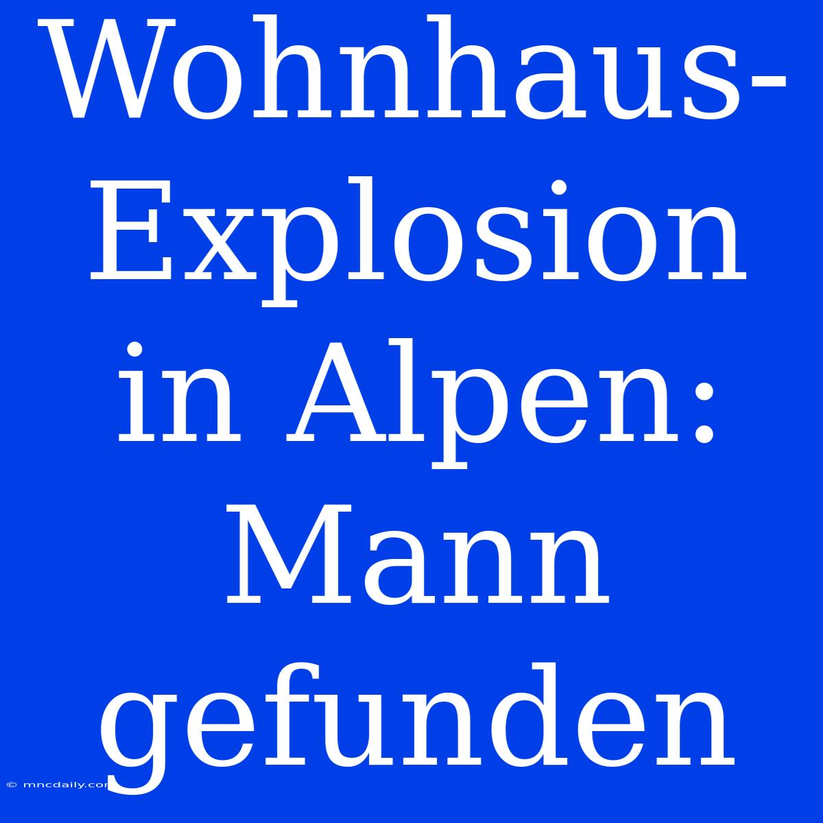 Wohnhaus-Explosion In Alpen: Mann Gefunden