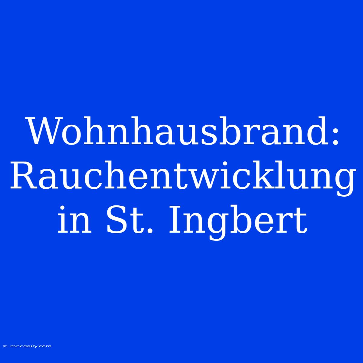 Wohnhausbrand: Rauchentwicklung In St. Ingbert