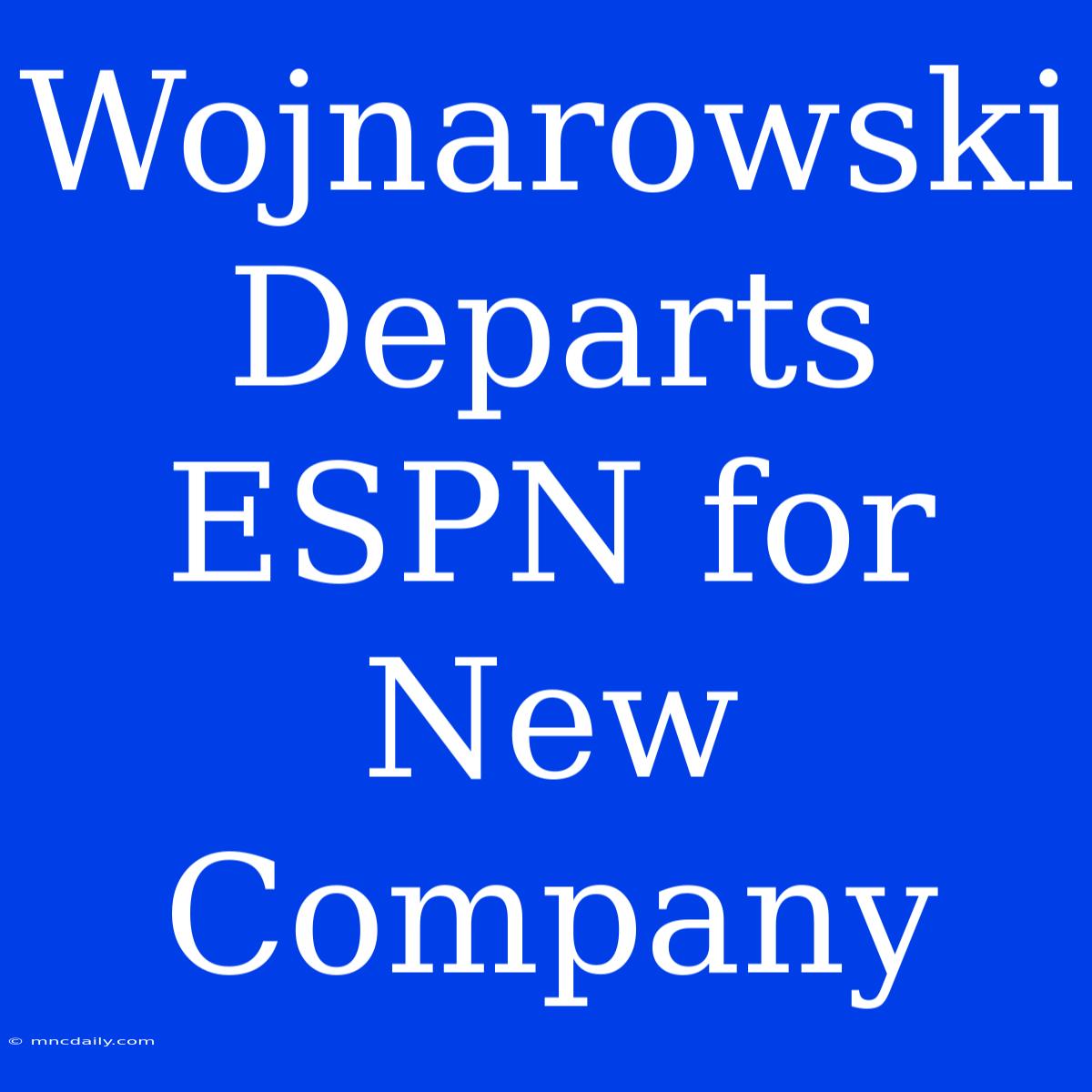 Wojnarowski Departs ESPN For New Company