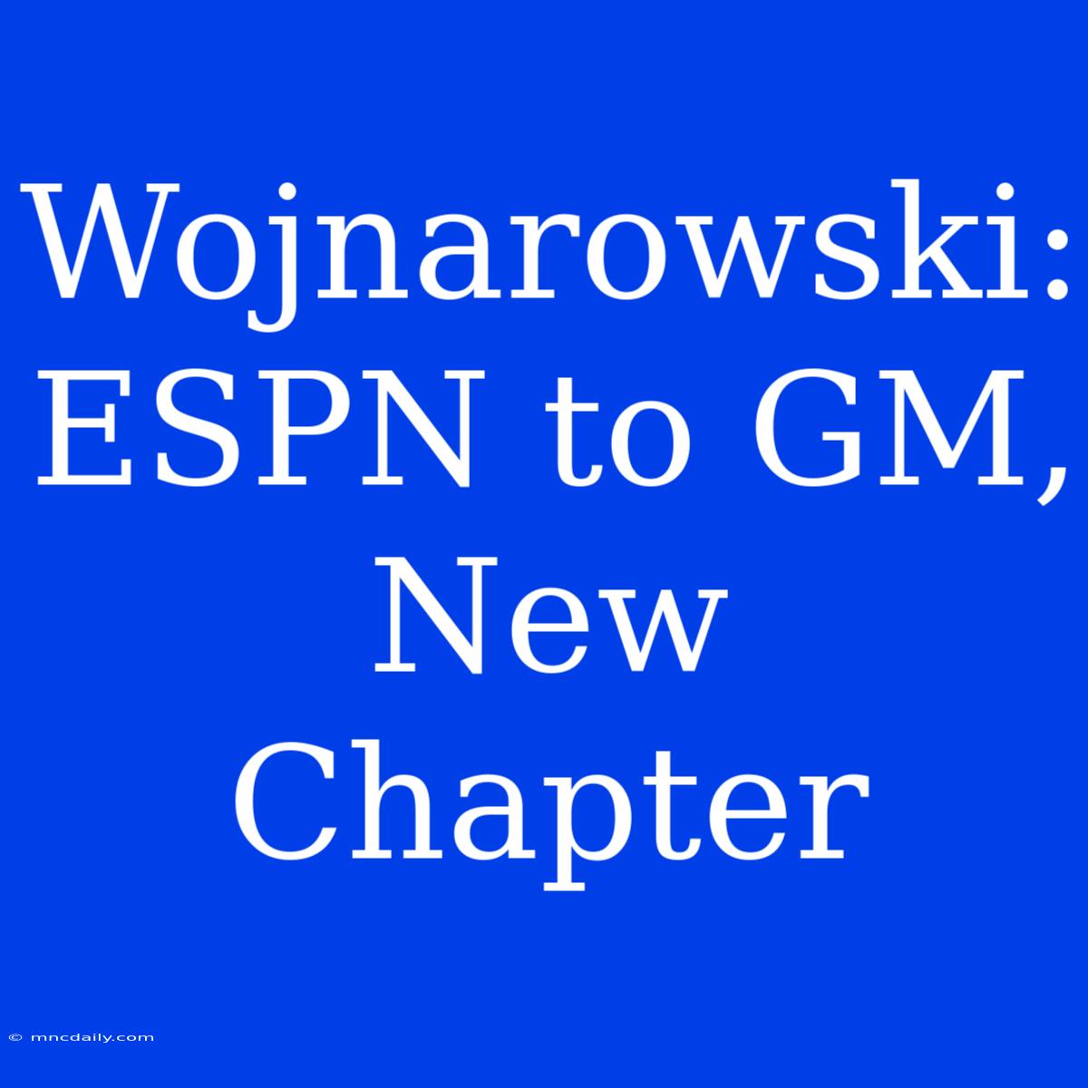 Wojnarowski: ESPN To GM, New Chapter 