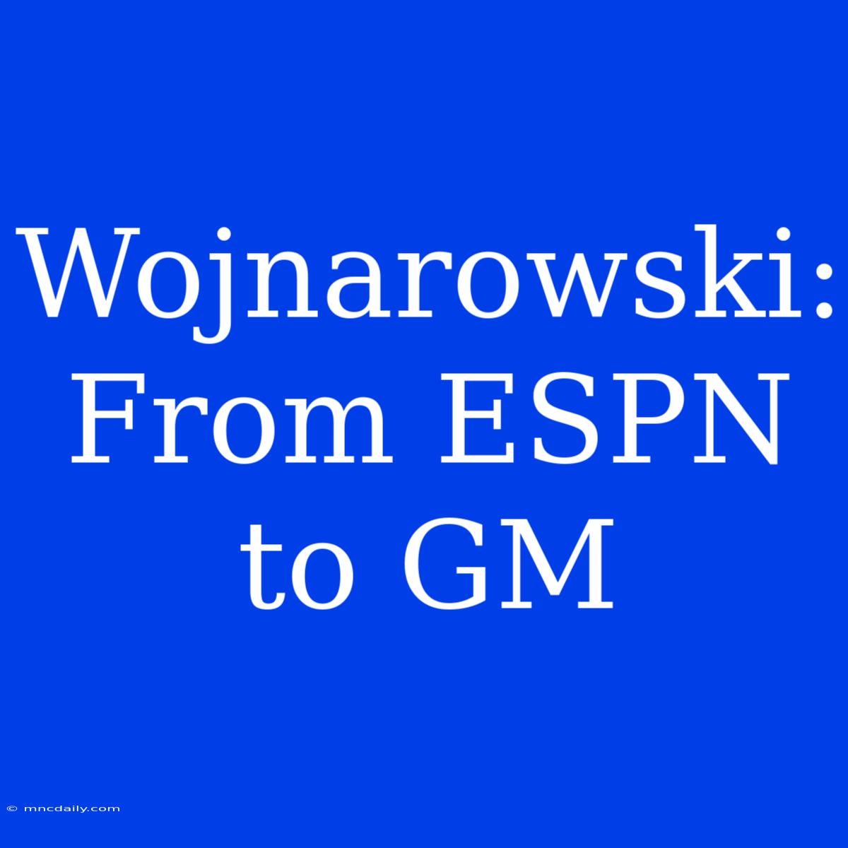 Wojnarowski: From ESPN To GM 