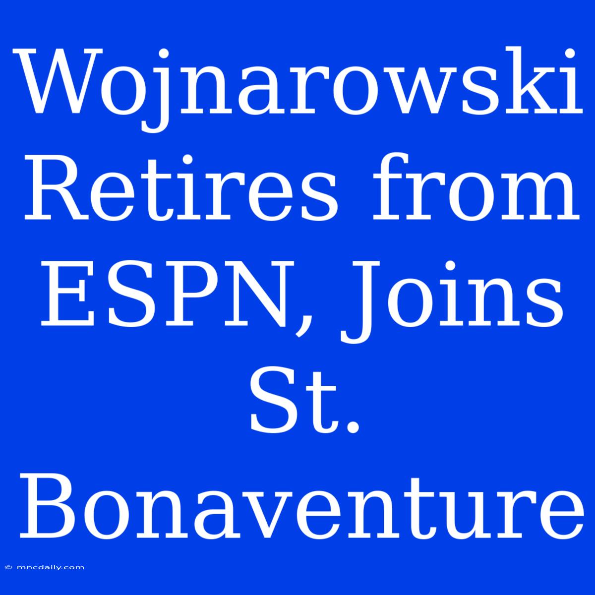 Wojnarowski Retires From ESPN, Joins St. Bonaventure