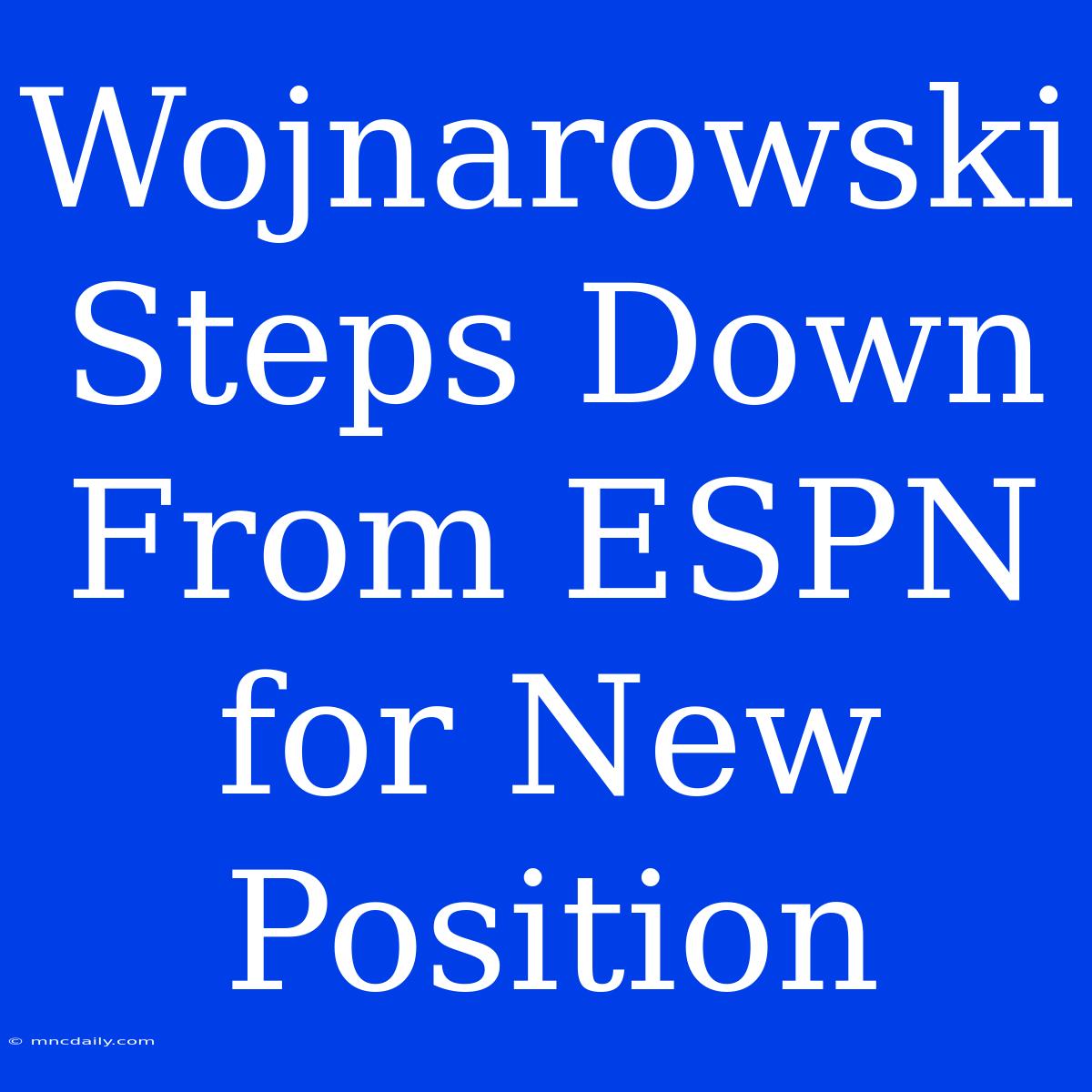 Wojnarowski Steps Down From ESPN For New Position 