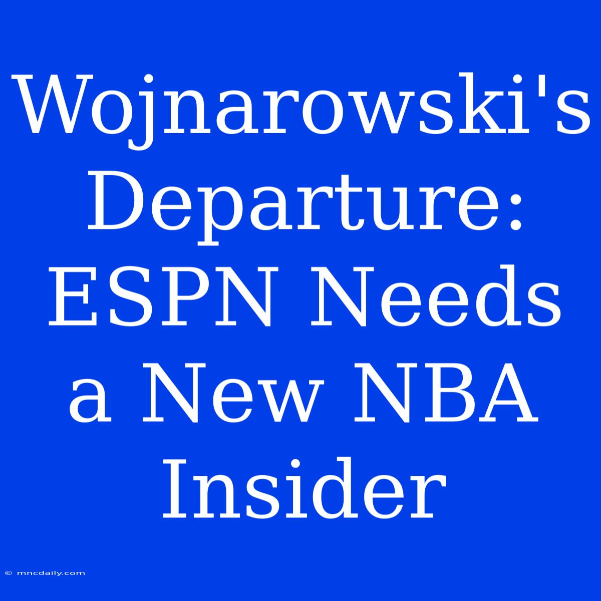 Wojnarowski's Departure:  ESPN Needs A New NBA Insider