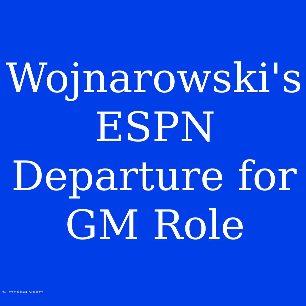 Wojnarowski's ESPN Departure For GM Role