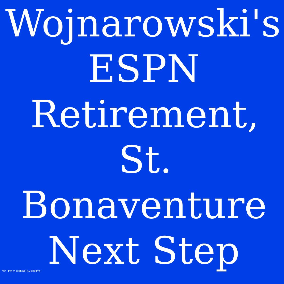 Wojnarowski's ESPN Retirement, St. Bonaventure Next Step